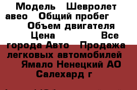  › Модель ­ Шевролет авео › Общий пробег ­ 52 000 › Объем двигателя ­ 115 › Цена ­ 480 000 - Все города Авто » Продажа легковых автомобилей   . Ямало-Ненецкий АО,Салехард г.